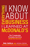 Everything I Know About Business I learned at McDonald's&mdash;The 7 Leadership Principles that Drive Break Out Success  by Paul Facella