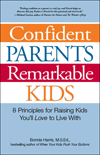 Confident Parents, Remarkable Kid 8 Principles for Raising Kids You&rsquo;ll Love to Live With  by Bonnie Harris 
